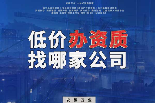 合肥低價辦理資質，為何選擇安徽萬業？