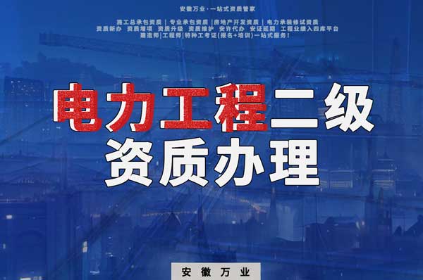 阜陽電力工程二級(jí)資質(zhì)辦理：條件要求詳解，助您高效提升競(jìng)爭(zhēng)力！